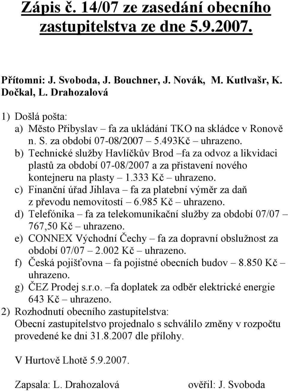 493Kč b) Technické služby Havlíčkův Brod fa za odvoz a likvidaci plastů za období 07-08/2007 a za přistavení nového kontejneru na plasty 1.