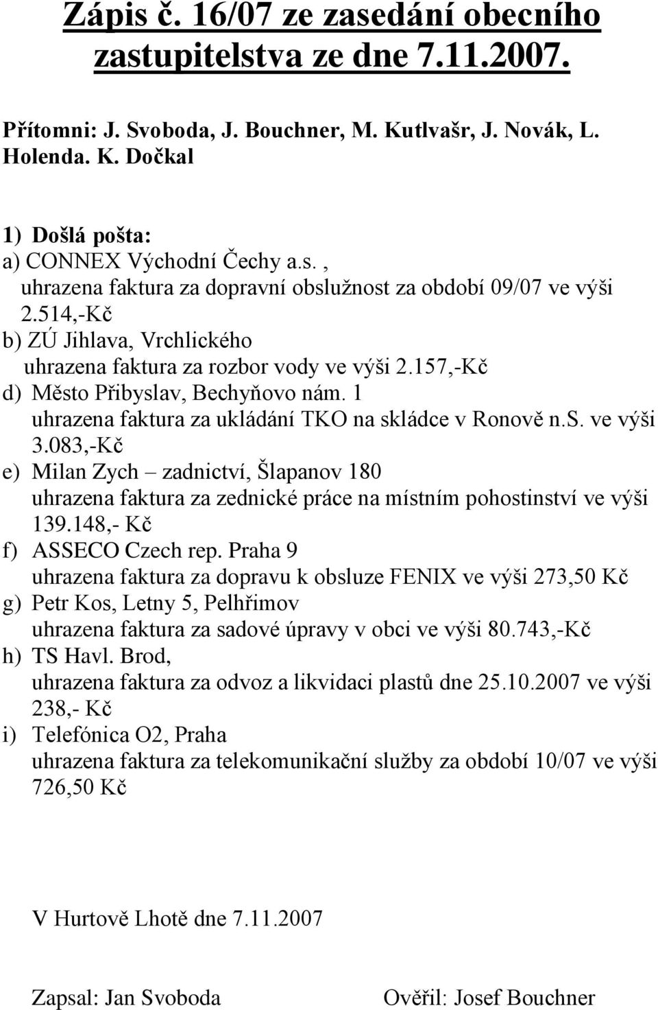 083,-Kč e) Milan Zych zadnictví, Šlapanov 180 uhrazena faktura za zednické práce na místním pohostinství ve výši 139.148,- Kč f) ASSECO Czech rep.