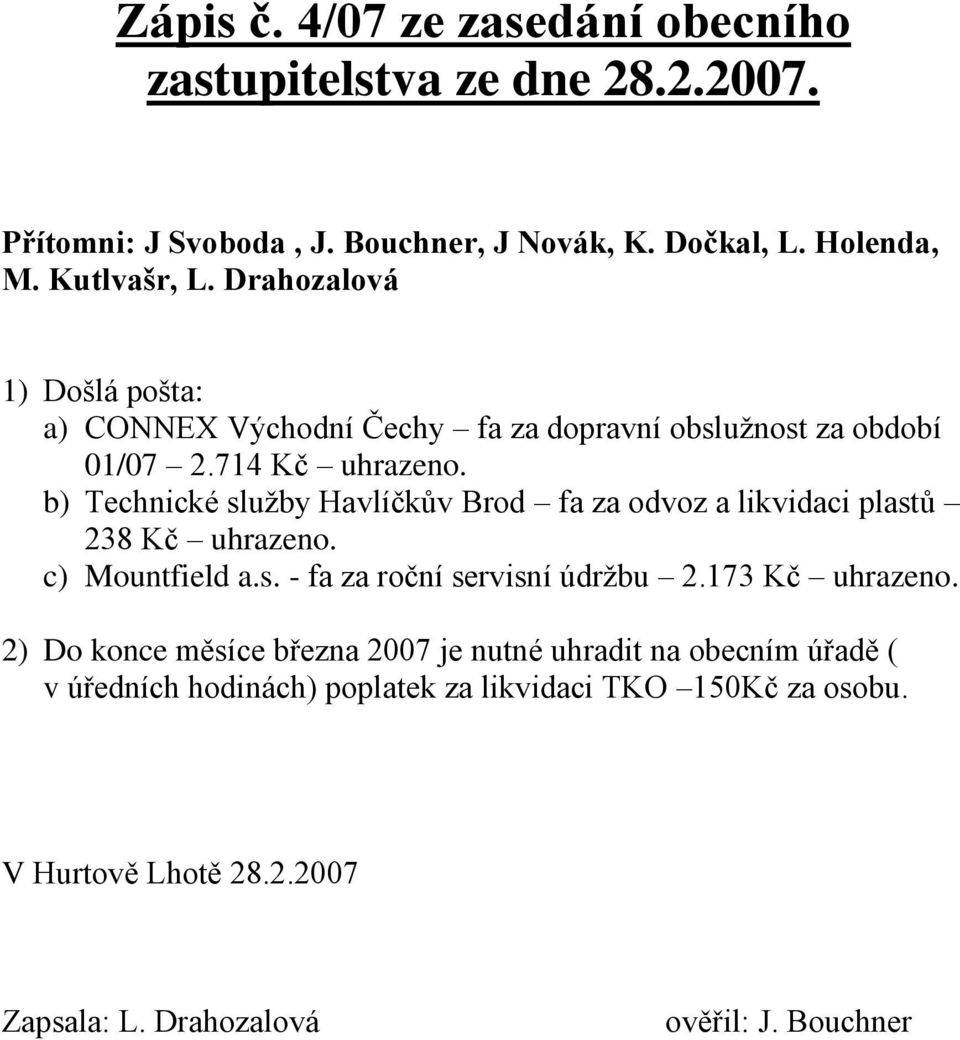 714 Kč b) Technické služby Havlíčkův Brod fa za odvoz a likvidaci plastů 238 Kč c) Mountfield a.s. - fa za roční servisní údržbu 2.