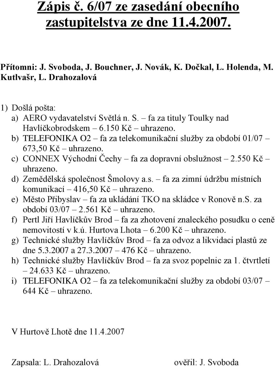 s. za období 03/07 2.561 Kč f) Pertl Jiří Havlíčkův Brod fa za zhotovení znaleckého posudku o ceně nemovitostí v k.ú. Hurtova Lhota 6.