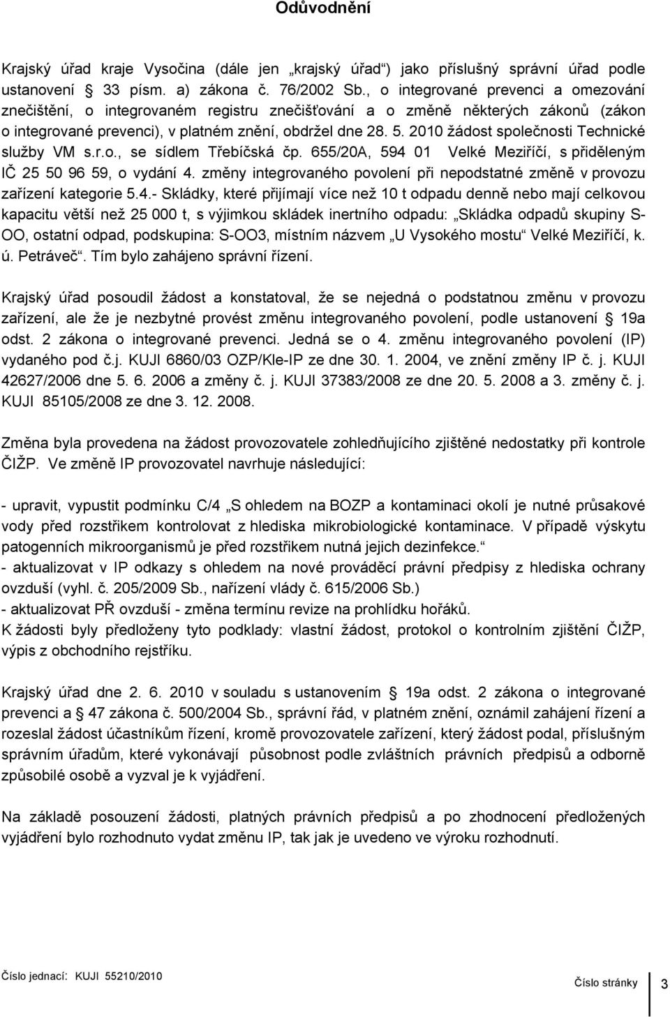 2010 žádost společnosti Technické služby VM s.r.o., se sídlem Třebíčská čp. 655/20A, 594 01 Velké Meziříčí, s přiděleným IČ 25 50 96 59, o vydání 4.