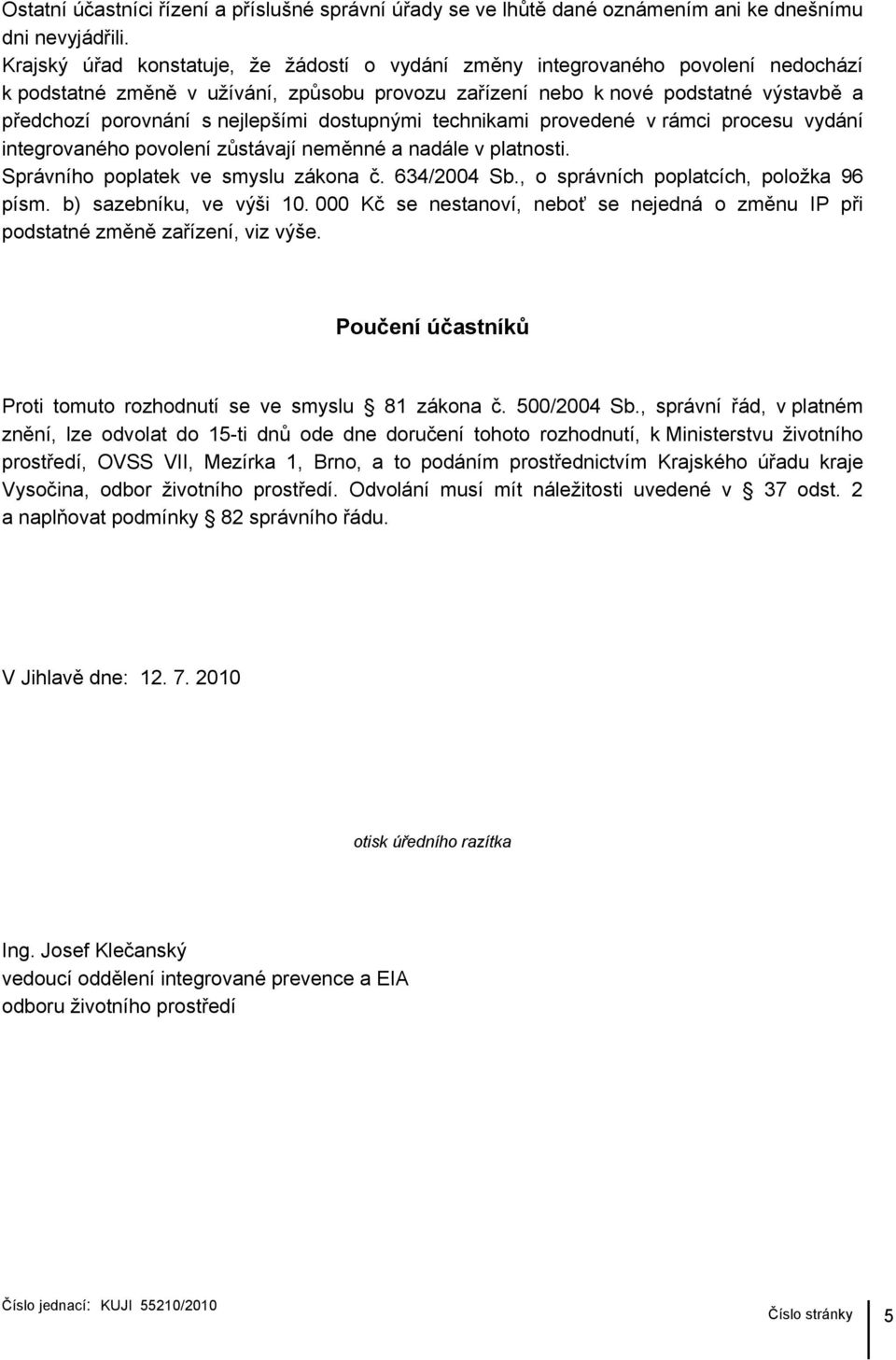 nejlepšími dostupnými technikami provedené v rámci procesu vydání integrovaného povolení zůstávají neměnné a nadále v platnosti. Správního poplatek ve smyslu zákona č. 634/2004 Sb.