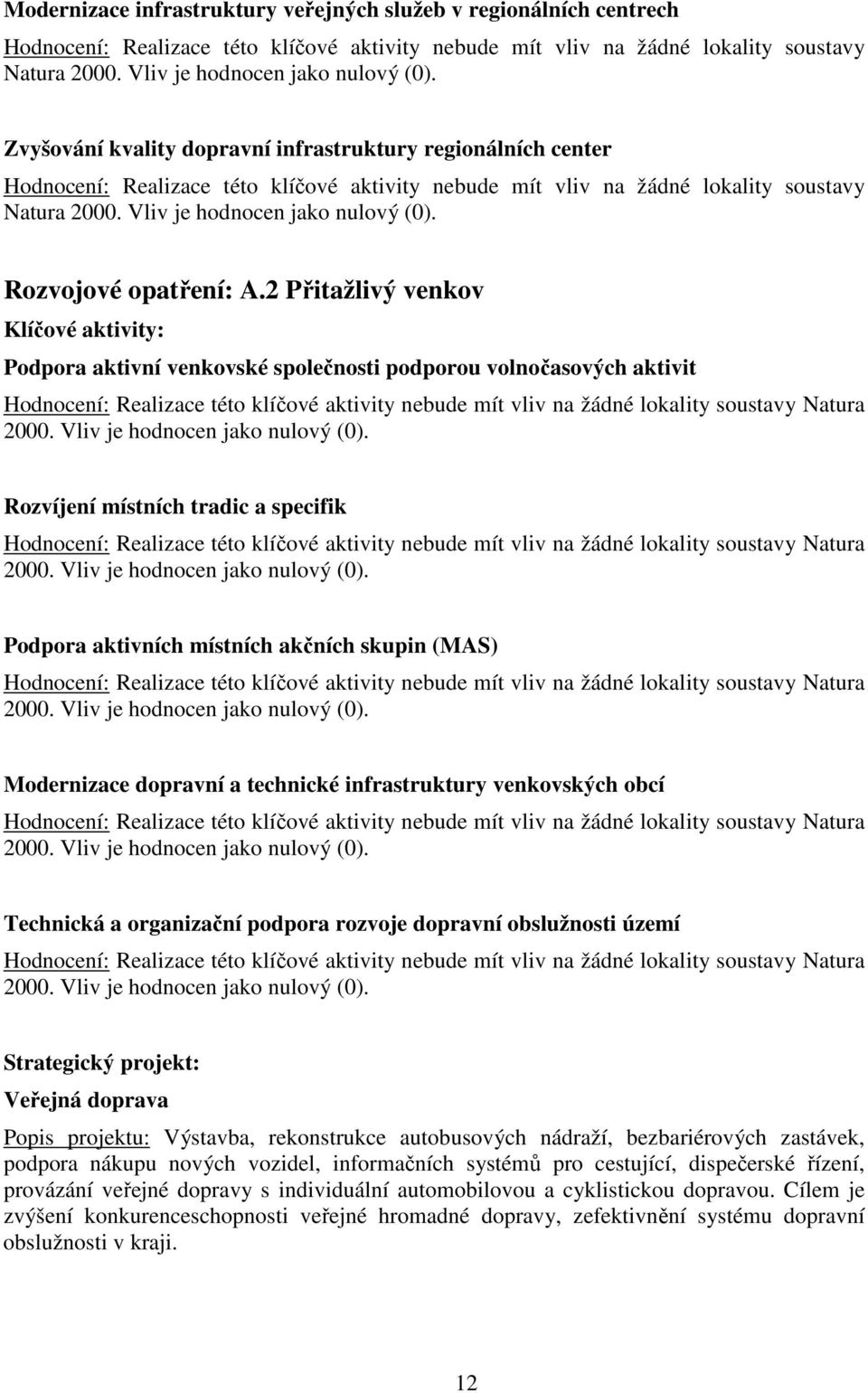 2 Přitažlivý venkov Podpora aktivní venkovské společnosti podporou volnočasových aktivit Rozvíjení místních tradic a specifik Podpora aktivních místních akčních skupin (MAS) Modernizace dopravní a