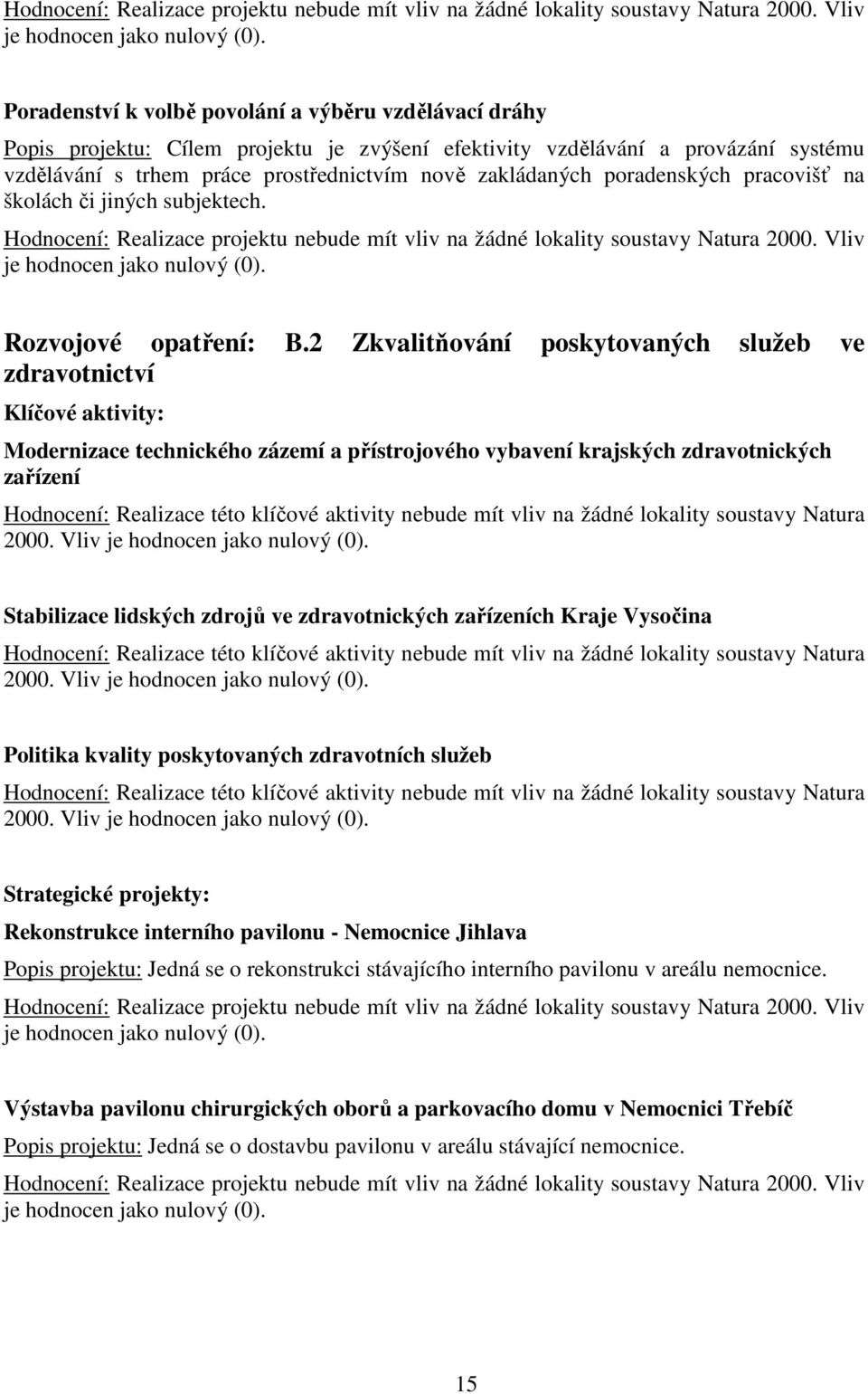 poradenských pracovišť na školách či jiných subjektech.  Rozvojové opatření: B.