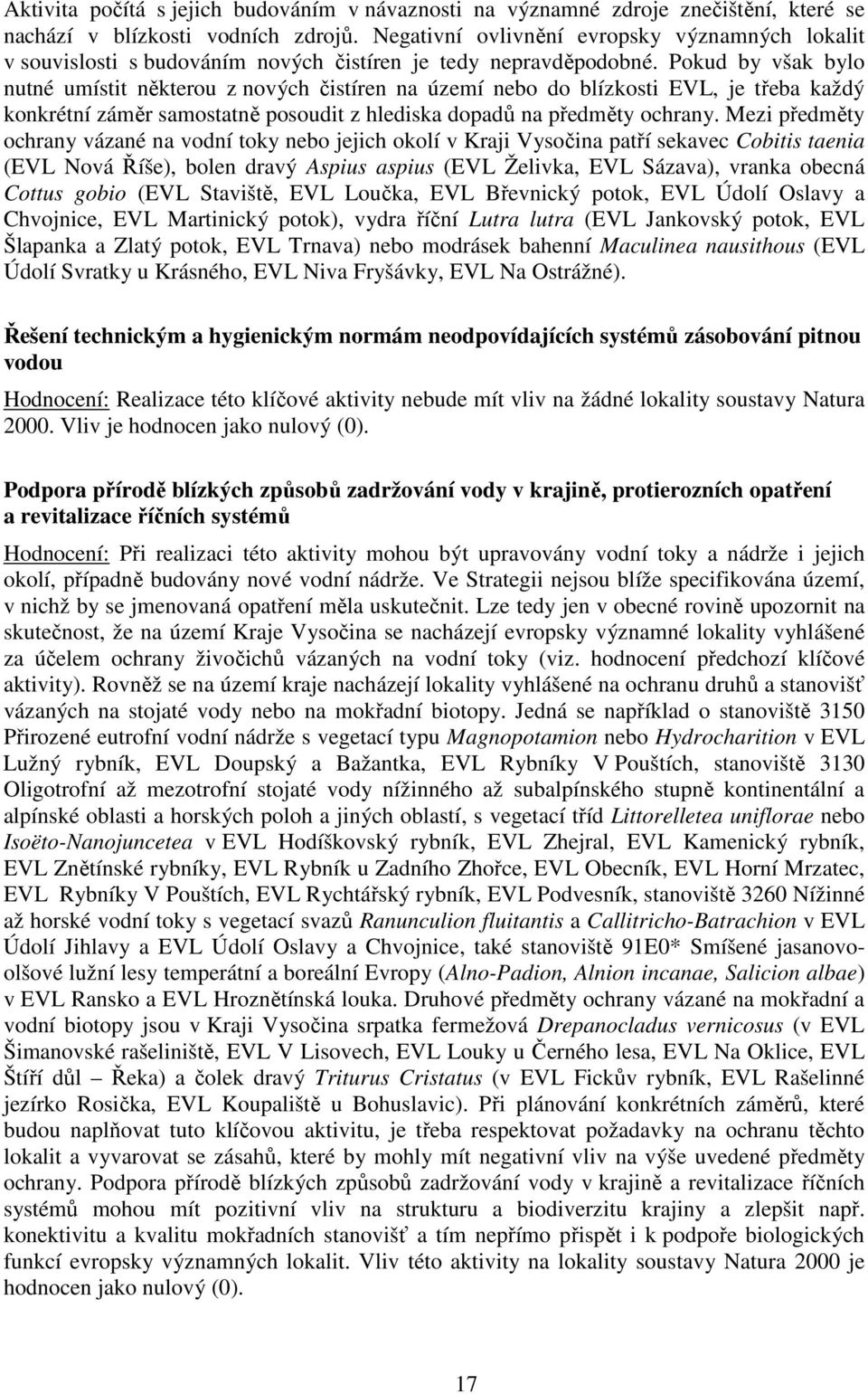 Pokud by však bylo nutné umístit některou z nových čistíren na území nebo do blízkosti EVL, je třeba každý konkrétní záměr samostatně posoudit z hlediska dopadů na předměty ochrany.