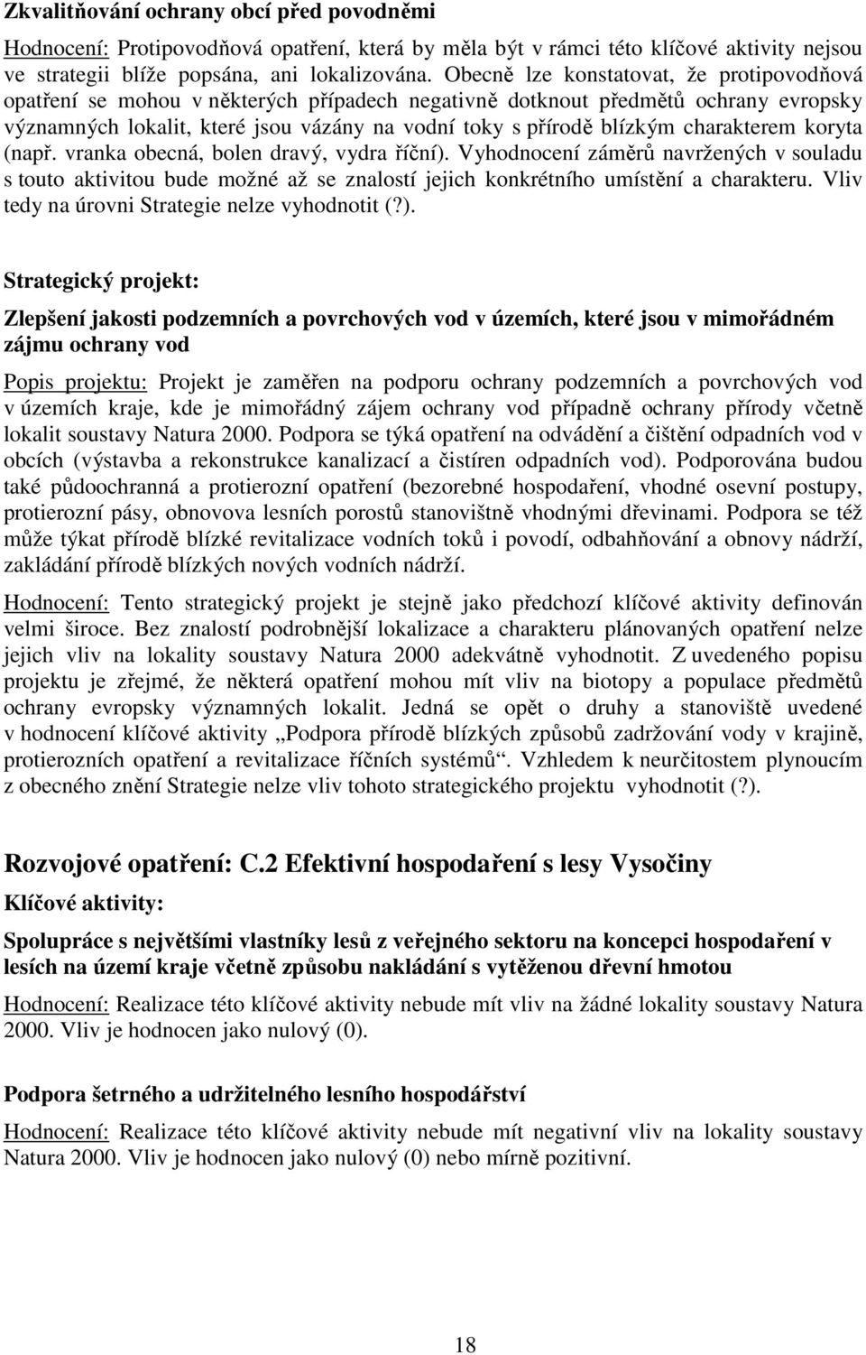 charakterem koryta (např. vranka obecná, bolen dravý, vydra říční). Vyhodnocení záměrů navržených v souladu s touto aktivitou bude možné až se znalostí jejich konkrétního umístění a charakteru.