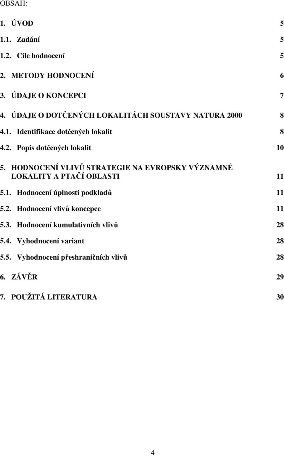 HODNOCENÍ VLIVŮ STRATEGIE NA EVROPSKY VÝZNAMNÉ LOKALITY A PTAČÍ OBLASTI 11 5.1. Hodnocení úplnosti podkladů 11 5.2.