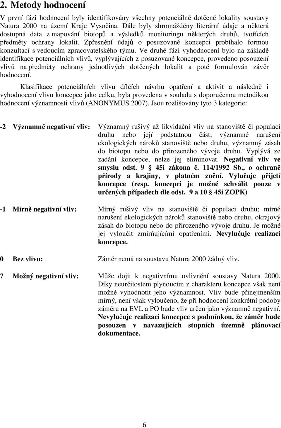 Zpřesnění údajů o posuzované koncepci probíhalo formou konzultací s vedoucím zpracovatelského týmu.