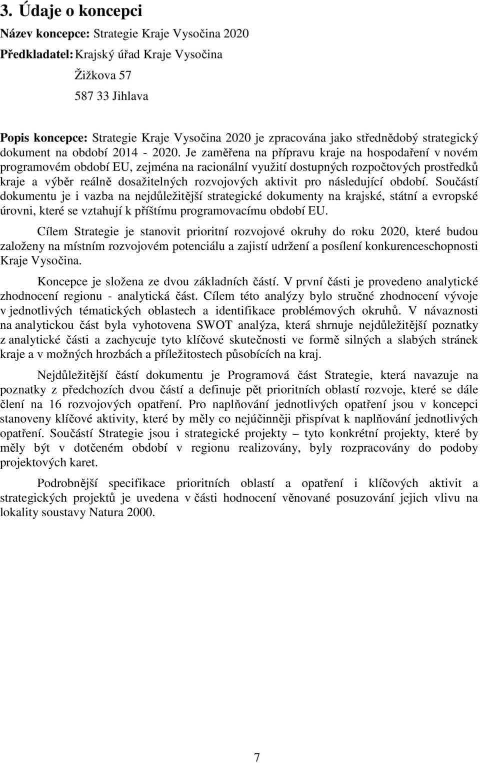 Je zaměřena na přípravu kraje na hospodaření v novém programovém období EU, zejména na racionální využití dostupných rozpočtových prostředků kraje a výběr reálně dosažitelných rozvojových aktivit pro