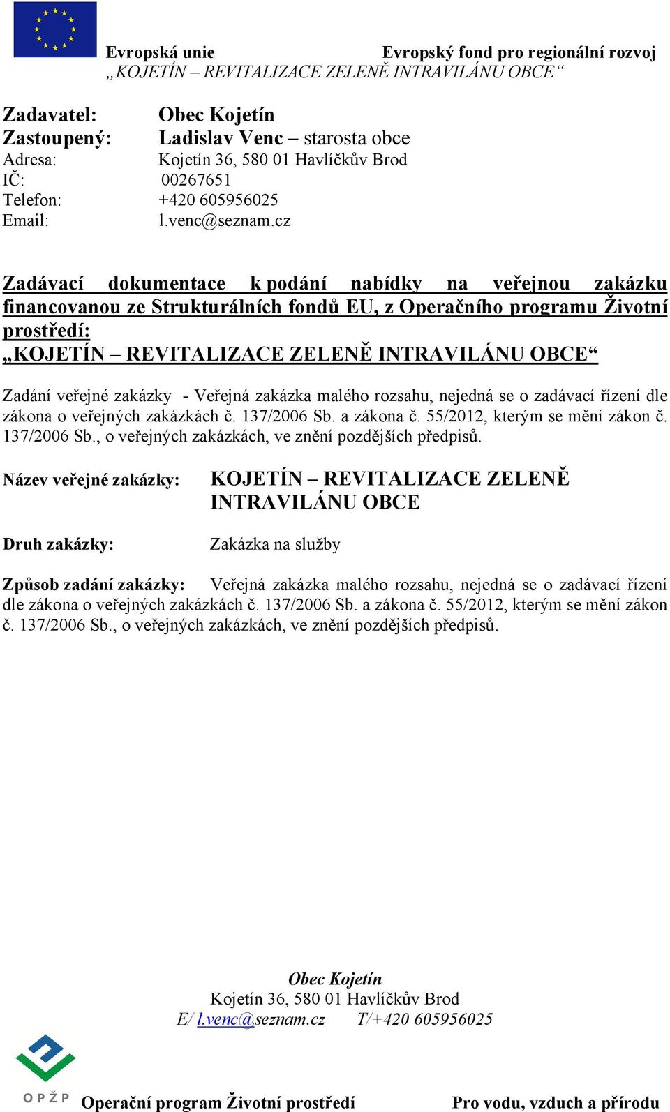 nejedná se o zadávací řízení dle zákona o veřejných zakázkách č. 137/2006 Sb. a zákona č. 55/2012, kterým se mění zákon č. 137/2006 Sb., o veřejných zakázkách, ve znění pozdějších předpisů.