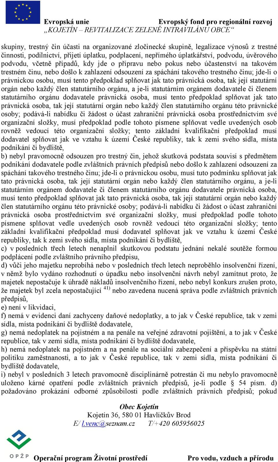 předpoklad splňovat jak tato právnická osoba, tak její statutární orgán nebo každý člen statutárního orgánu, a je-li statutárním orgánem dodavatele či členem statutárního orgánu dodavatele právnická