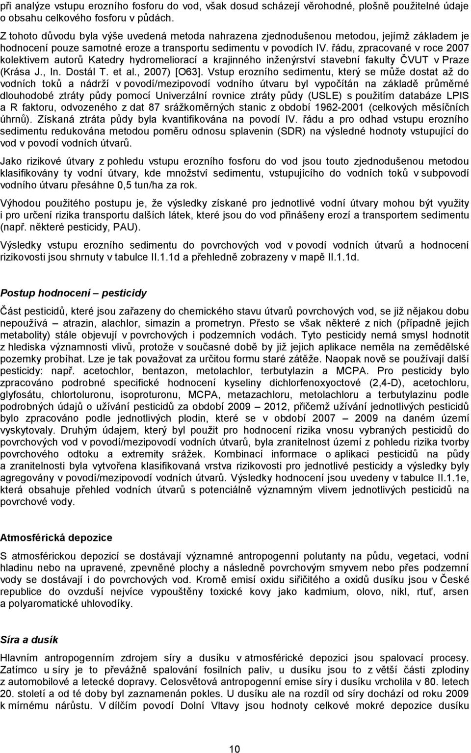 řádu, zpracované v roce 2007 kolektivem autorů Katedry hydromeliorací a krajinného inženýrství stavební fakulty ČVUT v Praze (Krása J., In. Dostál T. et al., 2007) [O63].