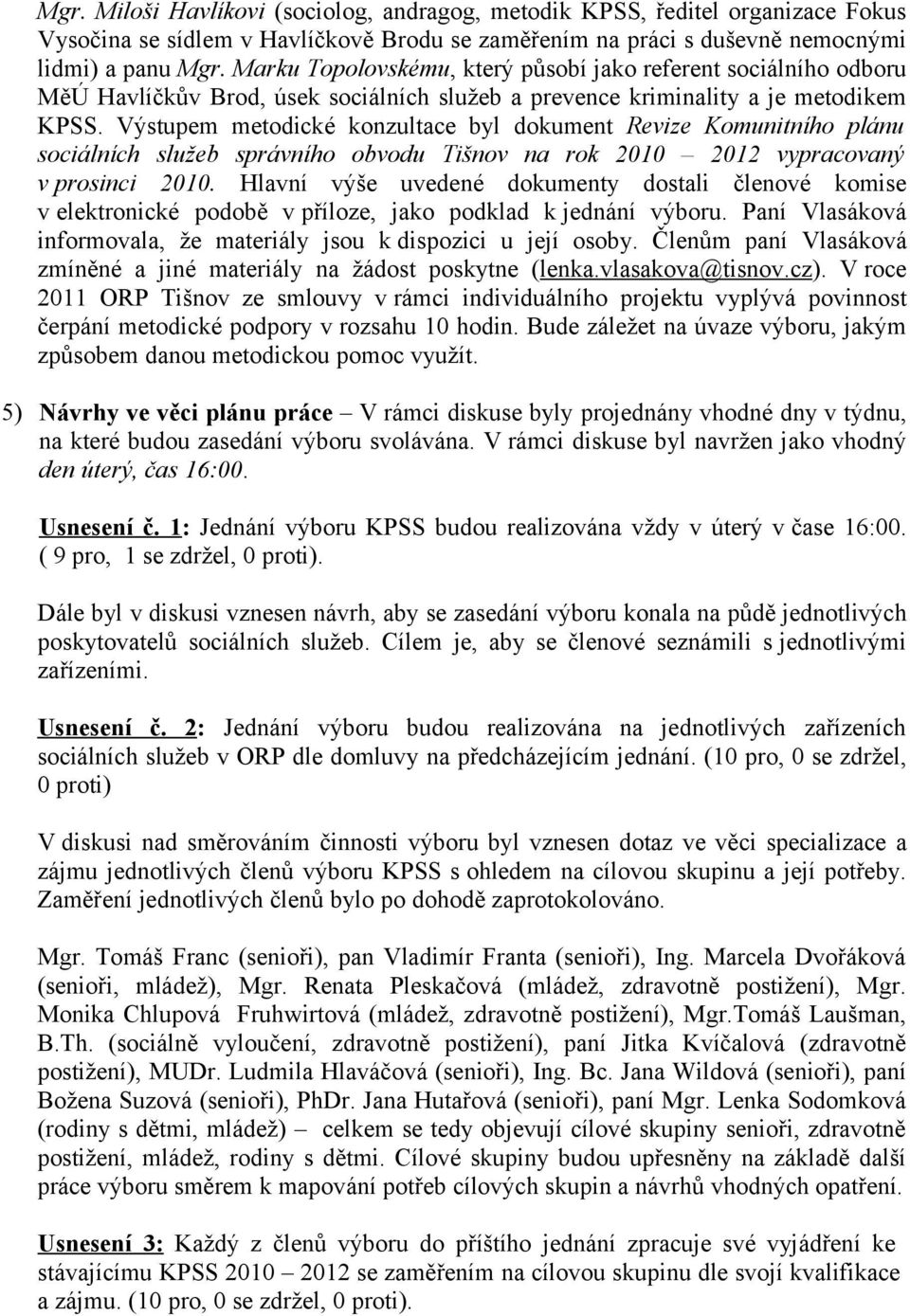 Výstupem metodické konzultace byl dokument Revize Komunitního plánu sociálních služeb správního obvodu Tišnov na rok 2010 2012 vypracovaný v prosinci 2010.