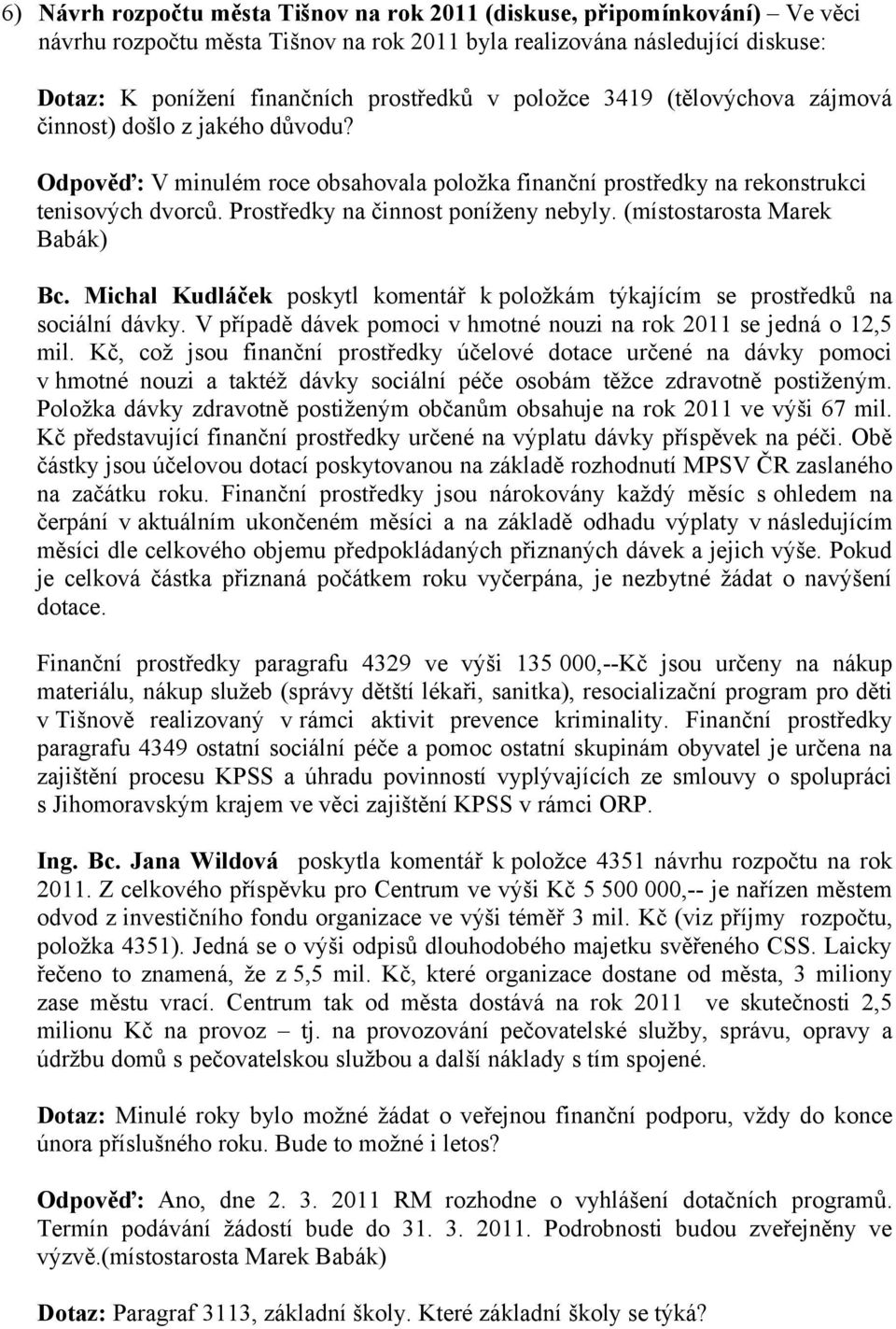 Prostředky na činnost poníženy nebyly. (místostarosta Marek Babák) Bc. Michal Kudláček poskytl komentář k položkám týkajícím se prostředků na sociální dávky.