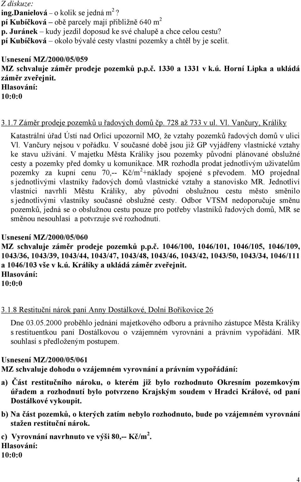 728 až 733 v ul. Vl. Vančury, Králíky Katastrální úřad Ústí nad Orlicí upozornil MO, že vztahy pozemků řadových domů v ulici Vl. Vančury nejsou v pořádku.