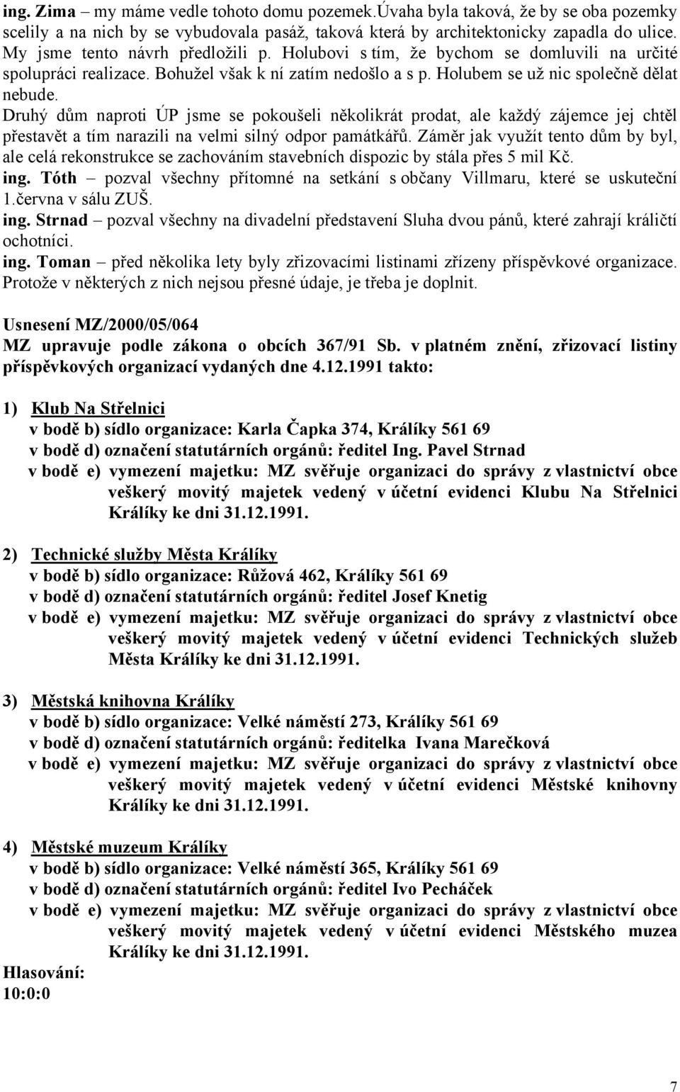 Druhý dům naproti ÚP jsme se pokoušeli několikrát prodat, ale každý zájemce jej chtěl přestavět a tím narazili na velmi silný odpor památkářů.