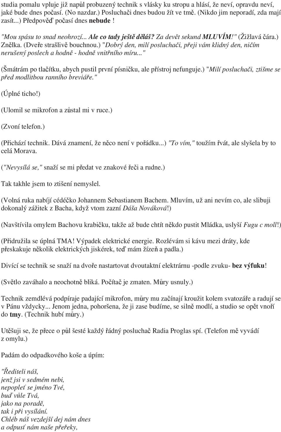 ) "Dobrý den, milí posluchai, peji vám klidný den, niím nerušený poslech a hodn - hodn vnitního míru..." (Šmátrám po tlaítku, abych pustil první písniku, ale pístroj nefunguje.