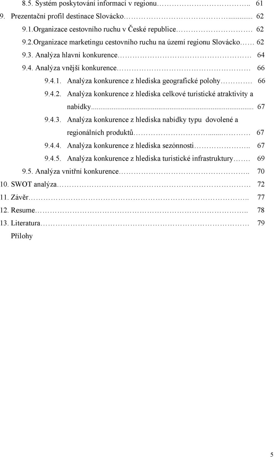 Analýza konkurence z hlediska celkové turistické atraktivity a nabídky... 67 9.4.3. Analýza konkurence z hlediska nabídky typu dovolené a regionálních produktů... 67 9.4.4. Analýza konkurence z hlediska sezónnosti.