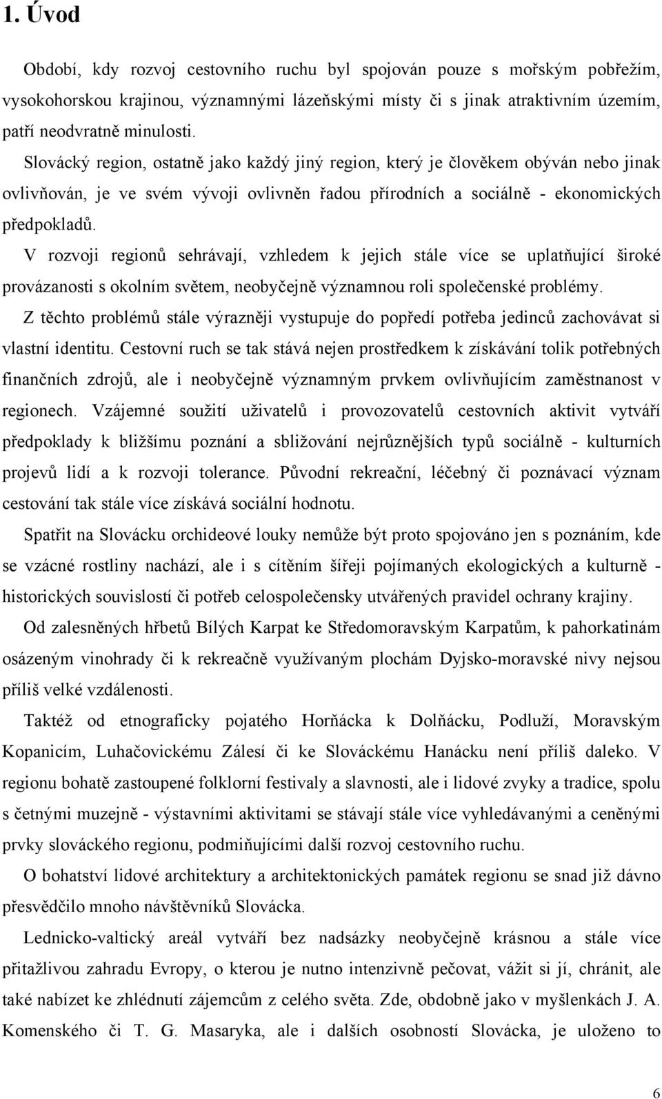 V rozvoji regionů sehrávají, vzhledem k jejich stále více se uplatňující široké provázanosti s okolním světem, neobyčejně významnou roli společenské problémy.