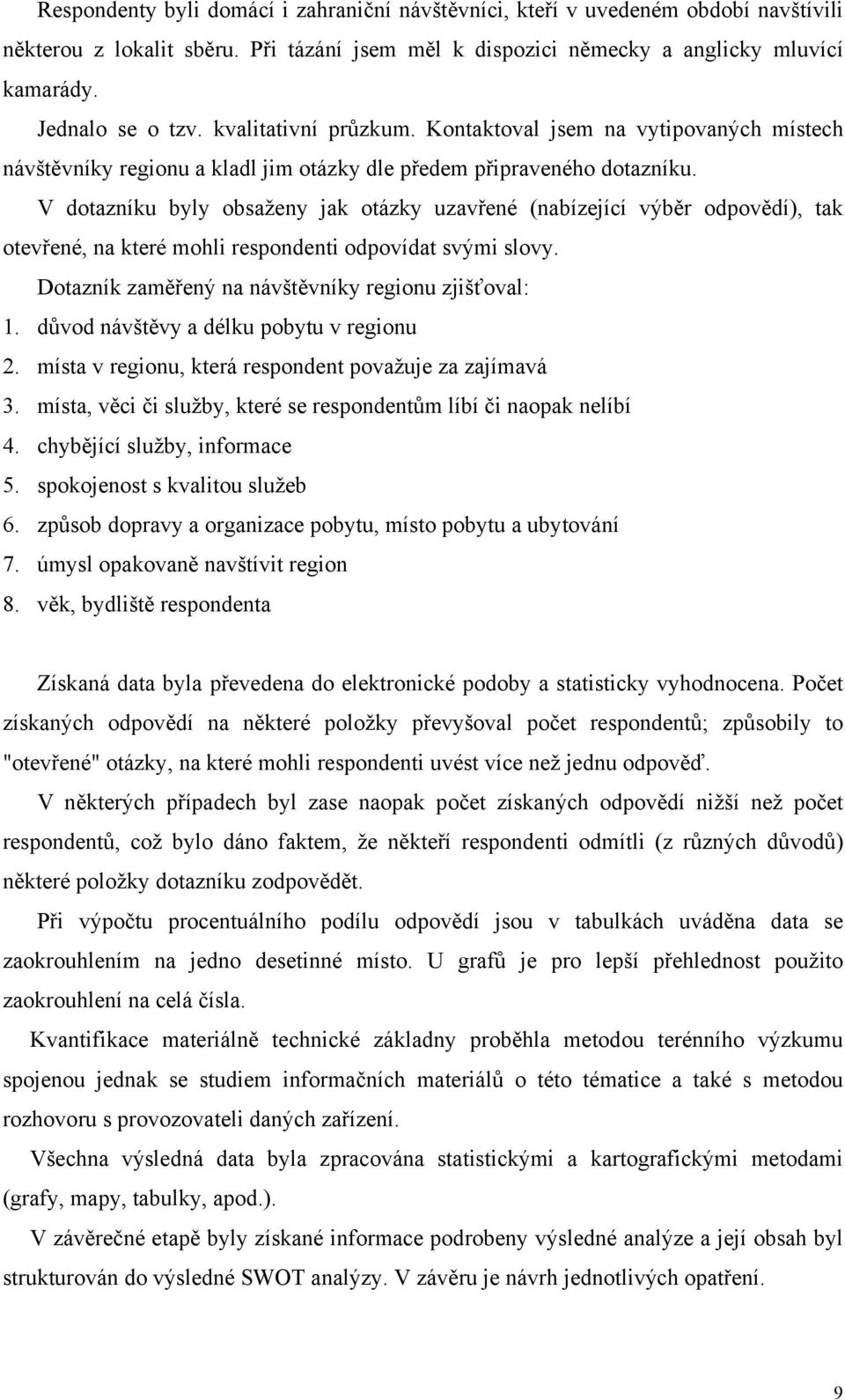 V dotazníku byly obsaženy jak otázky uzavřené (nabízející výběr odpovědí), tak otevřené, na které mohli respondenti odpovídat svými slovy. Dotazník zaměřený na návštěvníky regionu zjišťoval: 1.