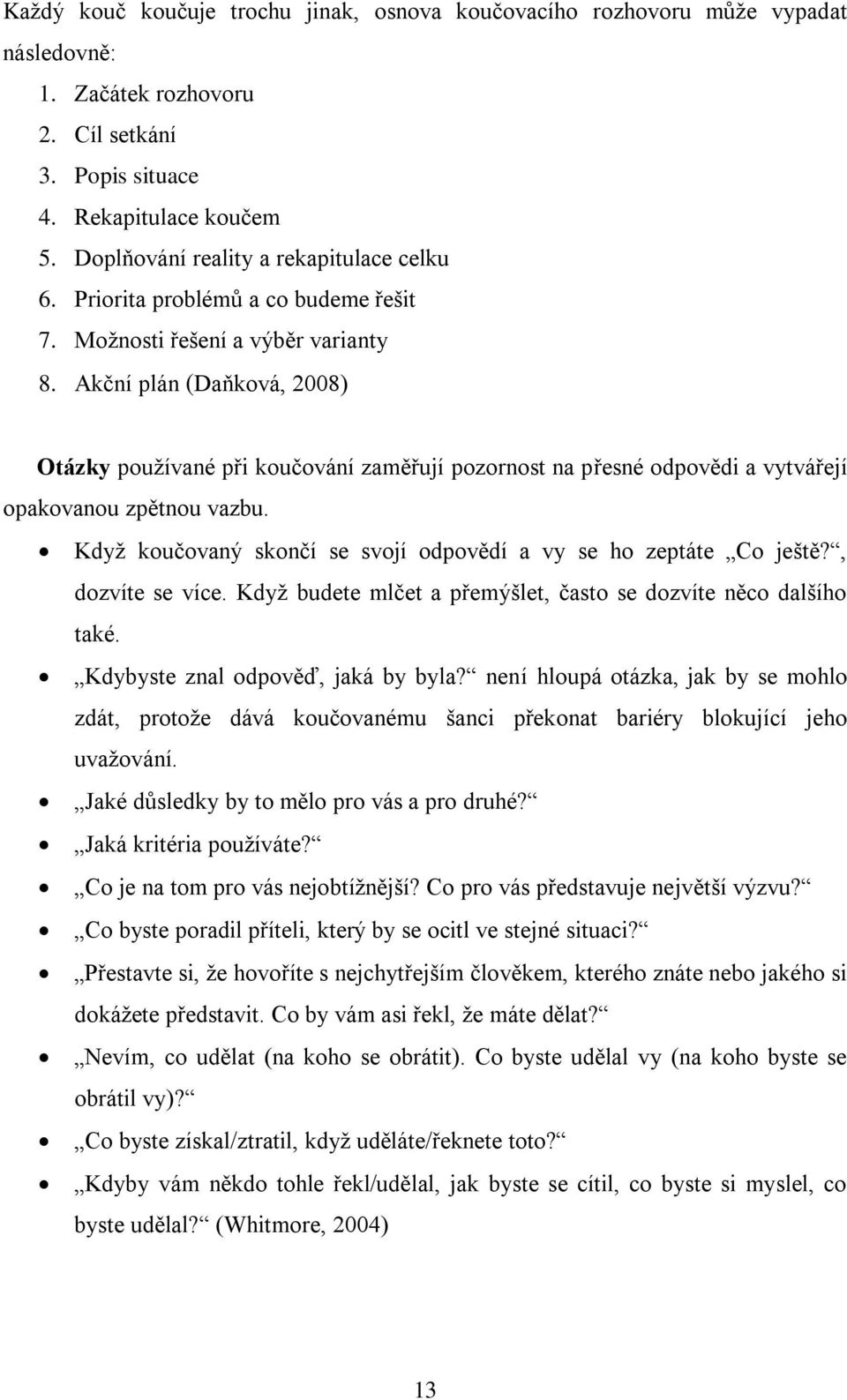 Akĉní plán (Daňková, 2008) Otázky pouţívané při kouĉování zaměřují pozornost na přesné odpovědi a vytvářejí opakovanou zpětnou vazbu.