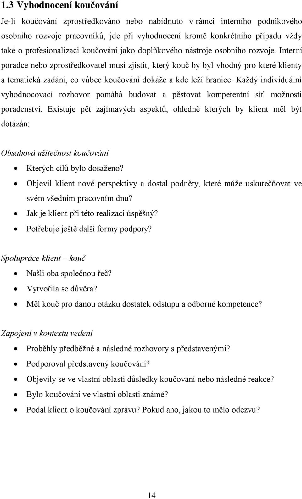 Interní poradce nebo zprostředkovatel musí zjistit, který kouĉ by byl vhodný pro které klienty a tematická zadání, co vůbec kouĉování dokáţe a kde leţí hranice.