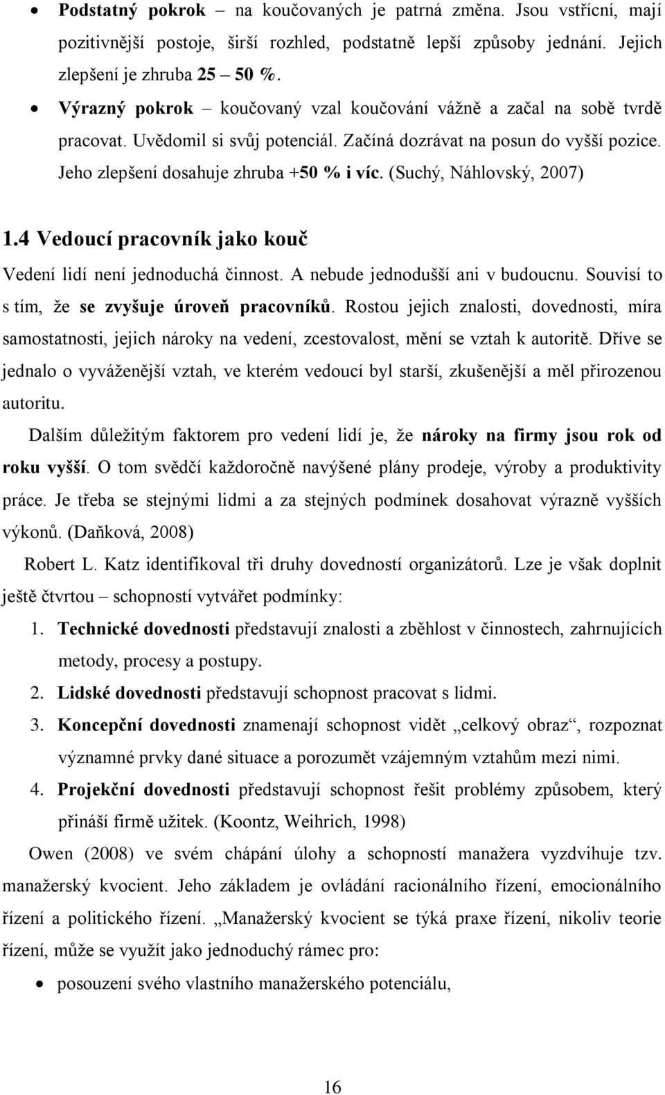 (Suchý, Náhlovský, 2007) 1.4 Vedoucí pracovník jako kouč Vedení lidí není jednoduchá ĉinnost. A nebude jednodušší ani v budoucnu. Souvisí to s tím, ţe se zvyšuje úroveň pracovníků.