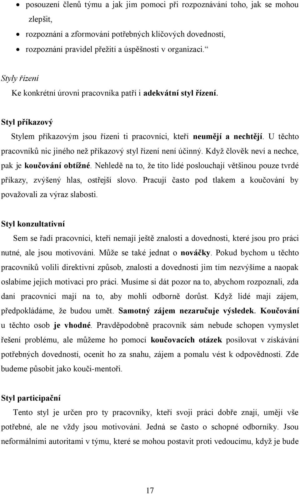 U těchto pracovníků nic jiného neţ příkazový styl řízení není úĉinný. Kdyţ ĉlověk neví a nechce, pak je koučování obtíţné.