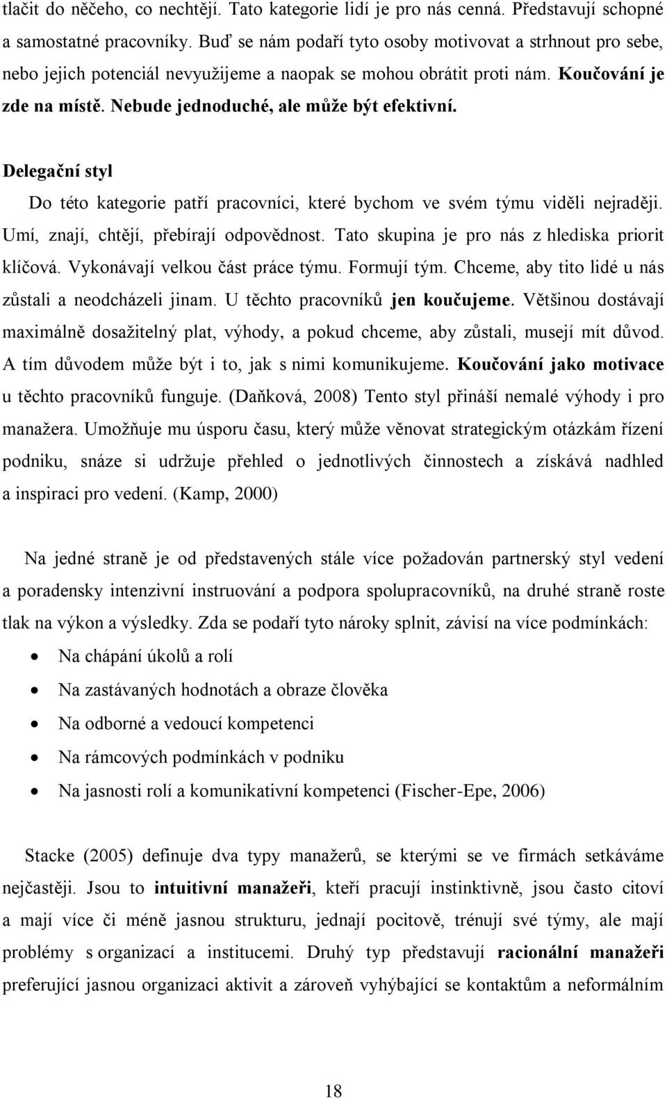 Delegační styl Do této kategorie patří pracovníci, které bychom ve svém týmu viděli nejraději. Umí, znají, chtějí, přebírají odpovědnost. Tato skupina je pro nás z hlediska priorit klíĉová.