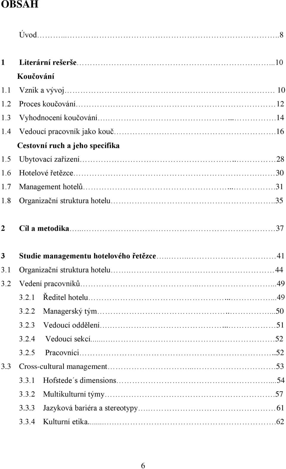 .. 37 3 Studie managementu hotelového řetězce.... 41 3.1 Organizaĉní struktura hotelu.. 44 3.2 Vedení pracovníků......49 3.2.1 Ředitel hotelu......49 3.2.2 Managerský tým.....50 3.2.3 Vedoucí oddělení.