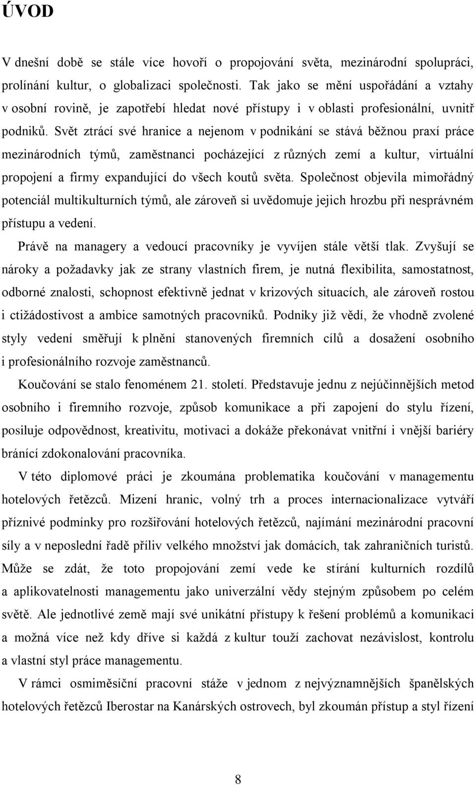 Svět ztrácí své hranice a nejenom v podnikání se stává běţnou praxí práce mezinárodních týmů, zaměstnanci pocházející z různých zemí a kultur, virtuální propojení a firmy expandující do všech koutů