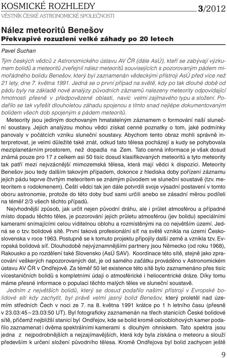 Jedná se o první případ na světě, kdy po tak dlouhé době od pádu byly na základě nové analýzy původních záznamů nalezeny meteority odpovídající hmotnosti přesně v předpovězené oblasti, navíc velmi