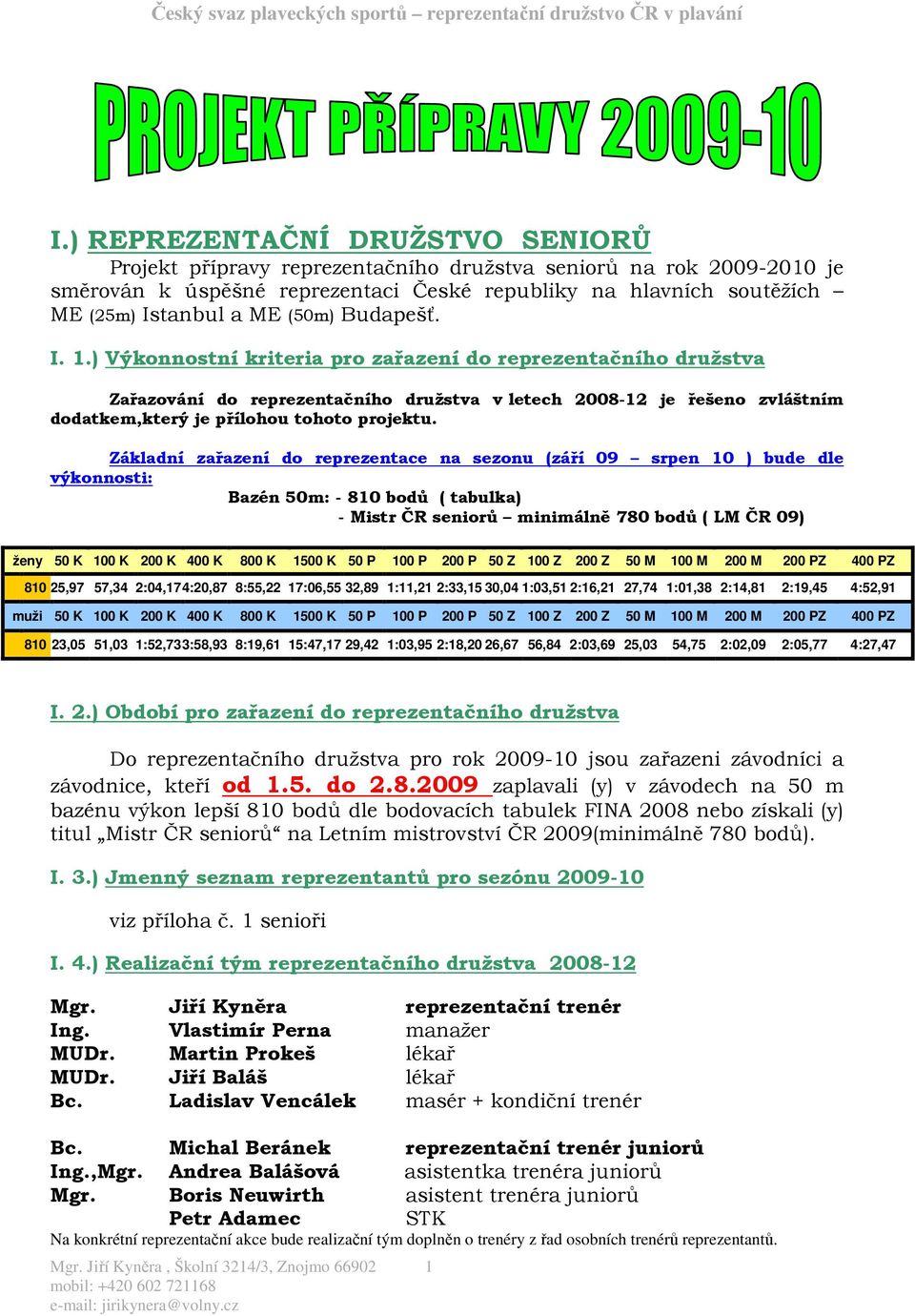 ) Výkonnostní kriteria pro zařazení do reprezentačního družstva Zařazování do reprezentačního družstva v letech 2008-12 je řešeno zvláštním dodatkem,který je přílohou tohoto projektu.