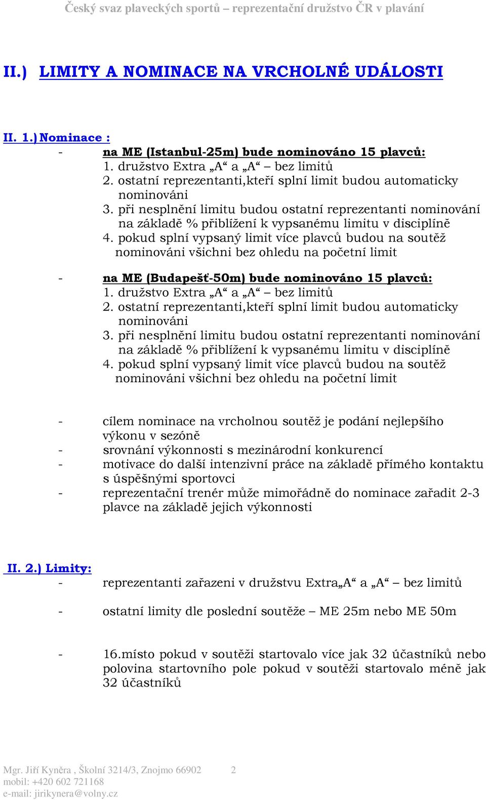 pokud splní vypsaný limit více plavců budou na soutěž nominováni všichni bez ohledu na početní limit - na ME (Budapešť-50m) bude nominováno 15 plavců: 1. družstvo Extra A a A bez limitů 2.