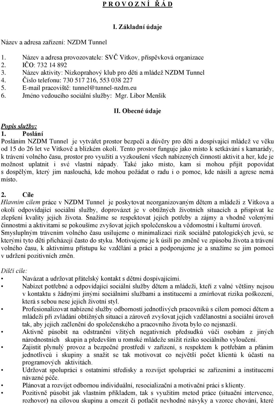 Libor Menšík II. Obecné údaje Popis služby: 1. Poslání Posláním NZDM Tunnel je vytvářet prostor bezpečí a důvěry pro děti a dospívající mládež ve věku od 15 do 26 let ve Vítkově a blízkém okolí.