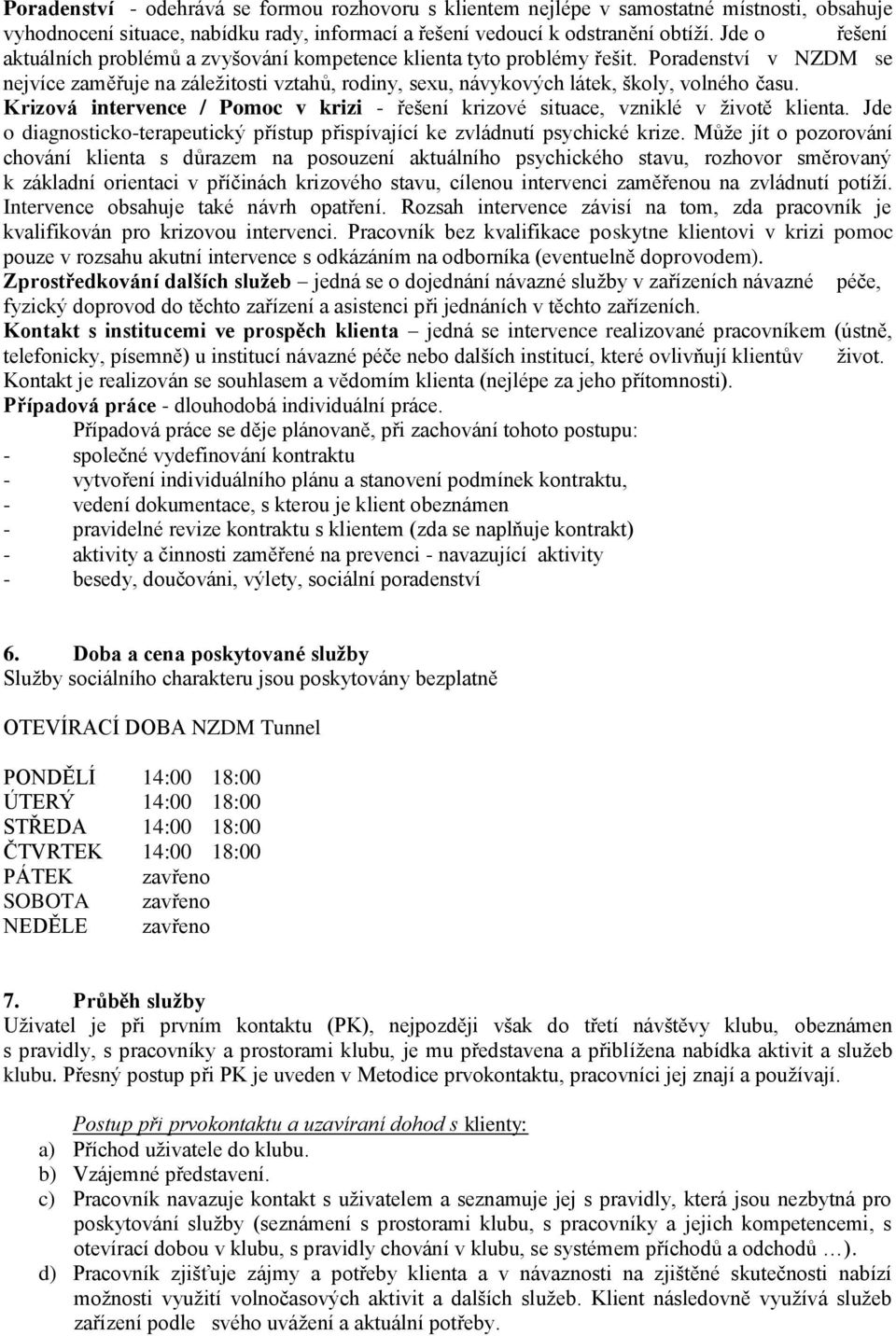 Krizová intervence / Pomoc v krizi - řešení krizové situace, vzniklé v životě klienta. Jde o diagnosticko-terapeutický přístup přispívající ke zvládnutí psychické krize.