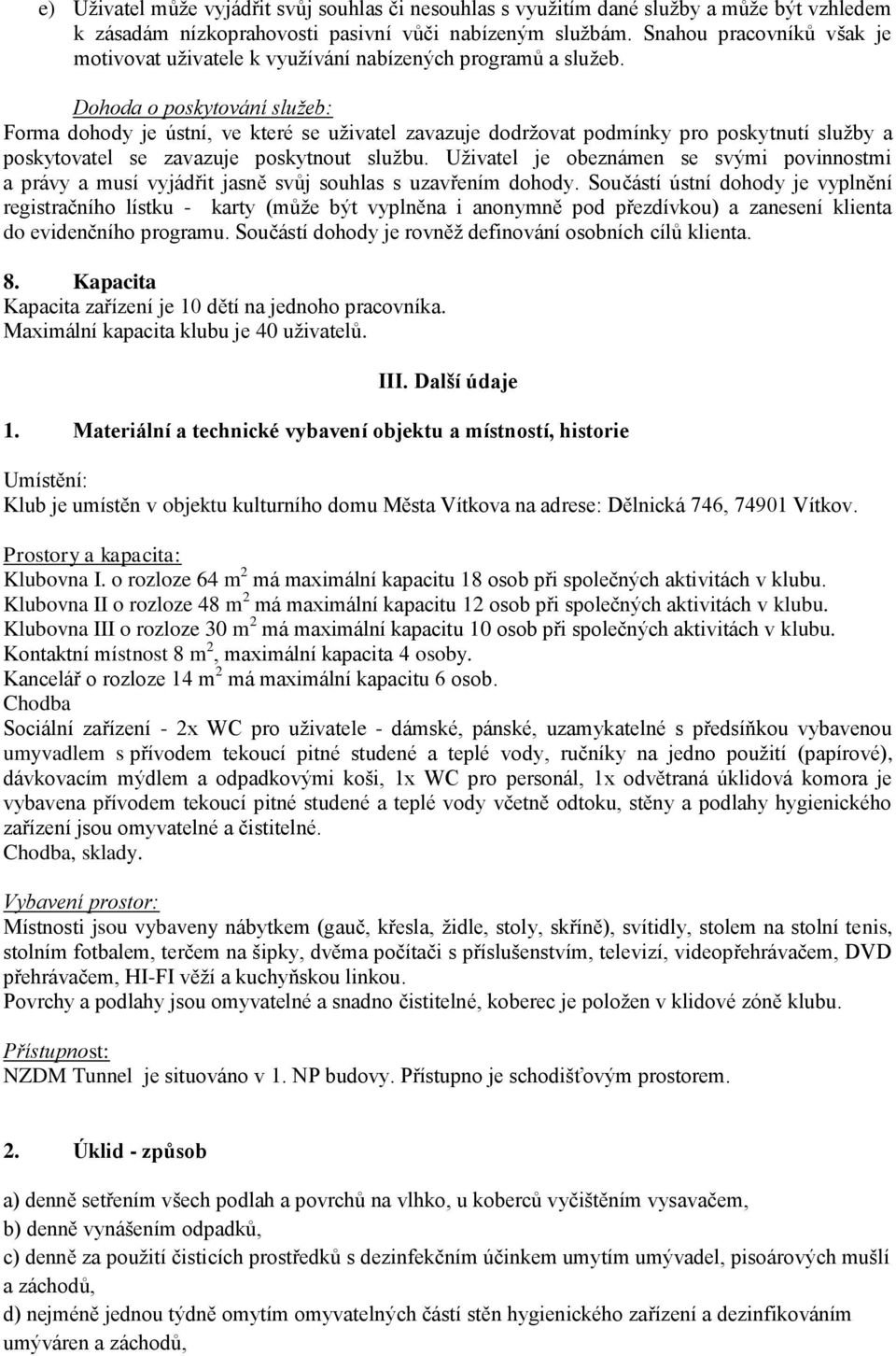 Dohoda o poskytování služeb: Forma dohody je ústní, ve které se uživatel zavazuje dodržovat podmínky pro poskytnutí služby a poskytovatel se zavazuje poskytnout službu.