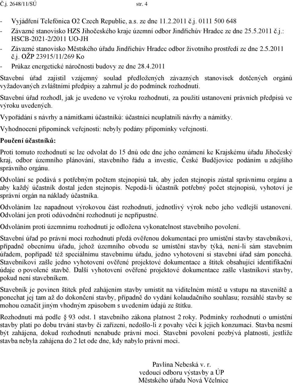 2011 Stavební úřad zajistil vzájemný soulad předloţených závazných stanovisek dotčených orgánů vyţadovaných zvláštními předpisy a zahrnul je do podmínek rozhodnutí.