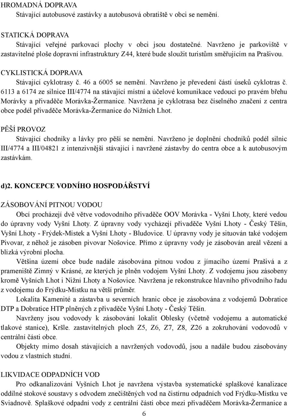 Navrženo je převedení částí úseků cyklotras č. 6113 a 6174 ze silnice III/4774 na stávající místní a účelové komunikace vedoucí po pravém břehu Morávky a přivaděče Morávka-Žermanice.