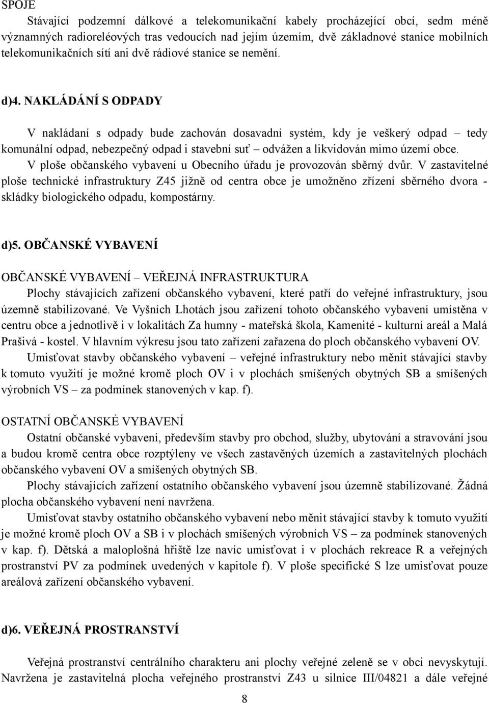 NAKLÁDÁNÍ S ODPADY V nakládaní s odpady bude zachován dosavadní systém, kdy je veškerý odpad tedy komunální odpad, nebezpečný odpad i stavební suť odvážen a likvidován mimo území obce.