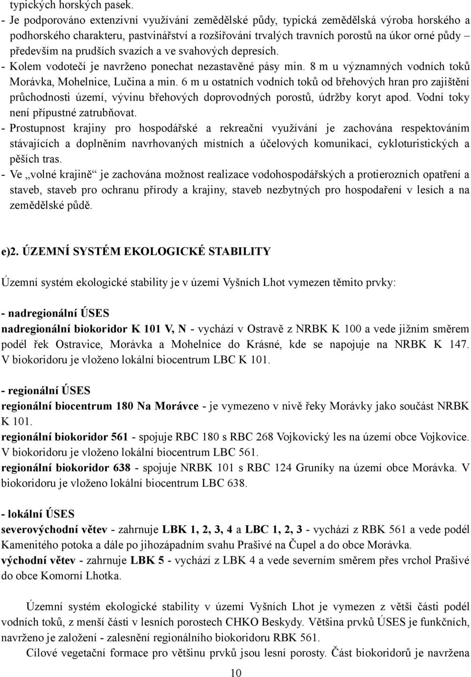 na prudších svazích a ve svahových depresích. - Kolem vodotečí je navrženo ponechat nezastavěné pásy min. 8 m u významných vodních toků Morávka, Mohelnice, Lučina a min.