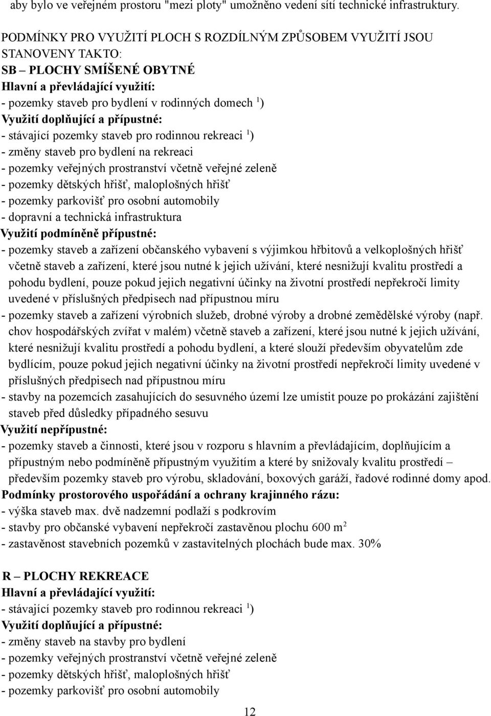 doplňující a přípustné: - stávající pozemky staveb pro rodinnou rekreaci 1 ) - změny staveb pro bydlení na rekreaci - pozemky veřejných prostranství včetně veřejné zeleně - pozemky dětských hřišť,