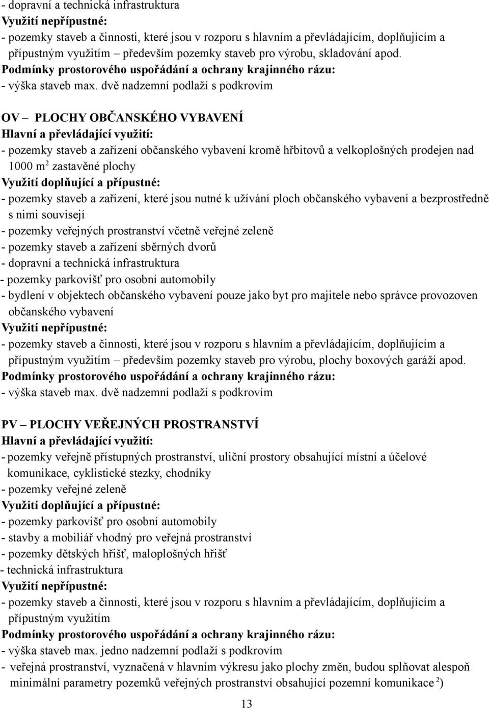 dvě nadzemní podlaží s podkrovím OV PLOCHY OBČANSKÉHO VYBAVENÍ Hlavní a převládající využití: - pozemky staveb a zařízení občanského vybavení kromě hřbitovů a velkoplošných prodejen nad 1000 m 2