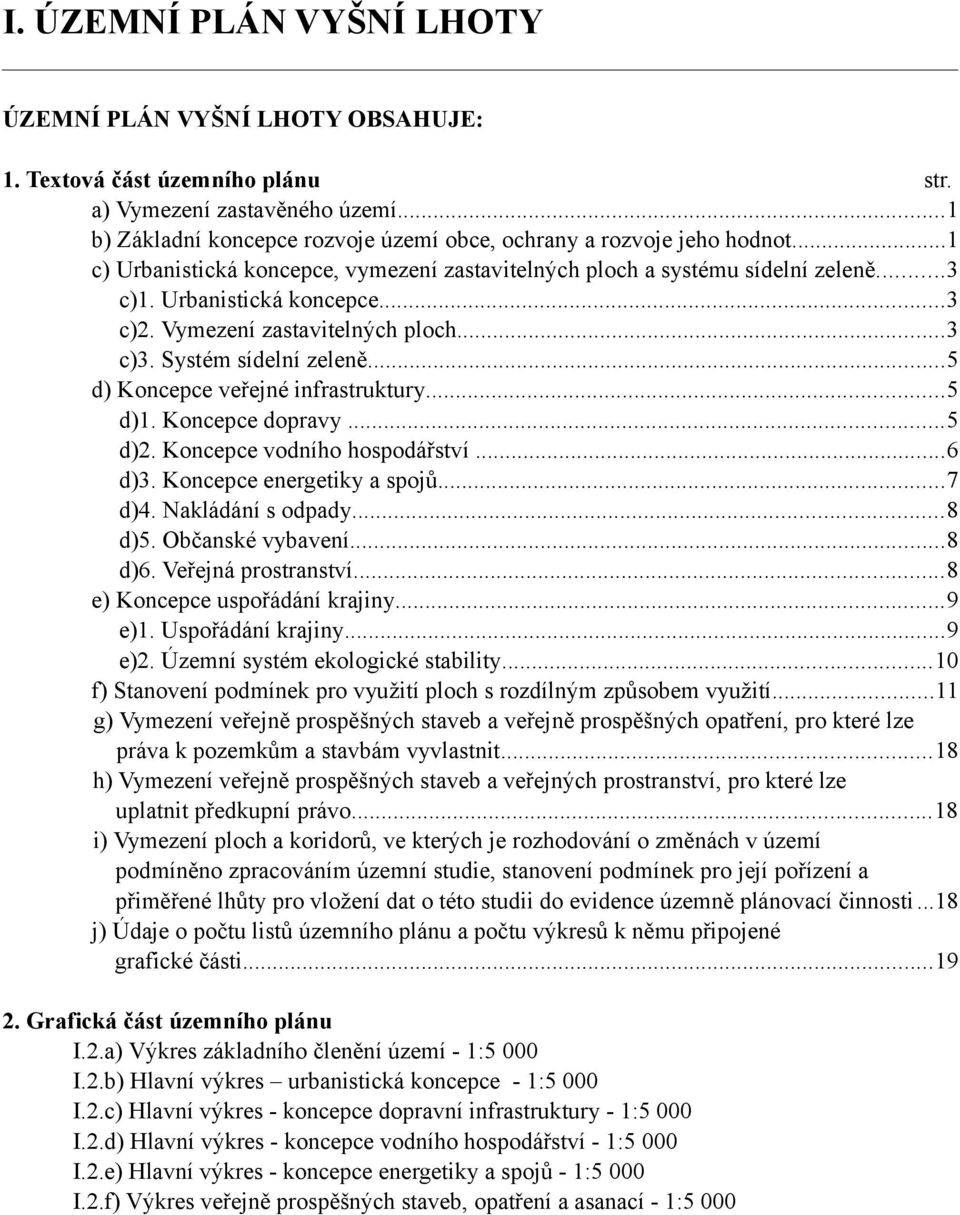 ..5 d) Koncepce veřejné infrastruktury...5 d)1. Koncepce dopravy...5 d)2. Koncepce vodního hospodářství...6 d)3. Koncepce energetiky a spojů...7 d)4. Nakládání s odpady...8 d)5. Občanské vybavení.