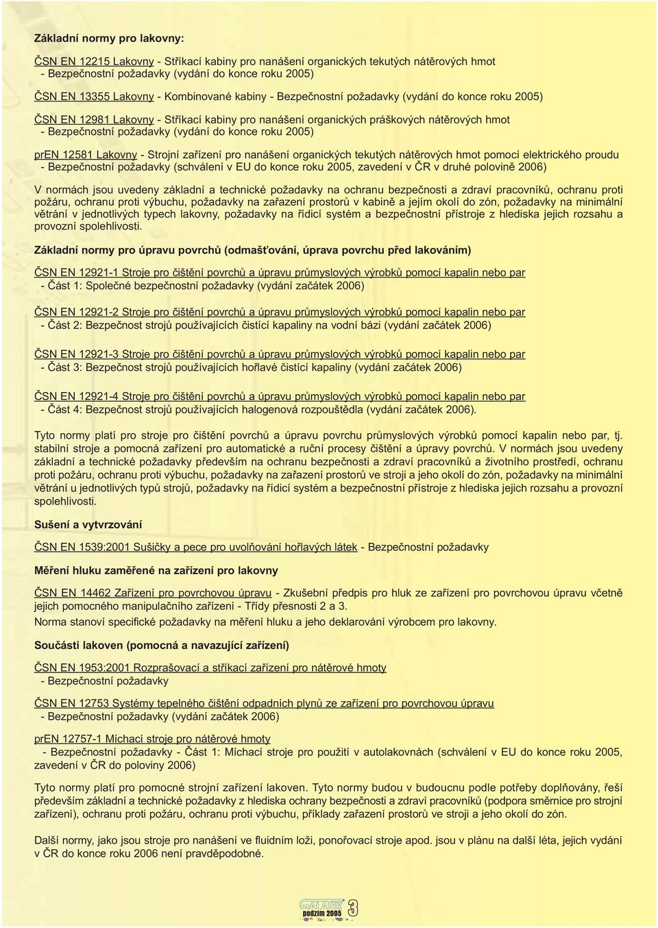 konce roku 2005) pren 12581 Lakovny - Strojní zaøízení pro nanášení organických tekutých nátìrových hmot pomocí elektrického proudu - Bezpeènostní požadavky (schválení v EU do konce roku 2005,