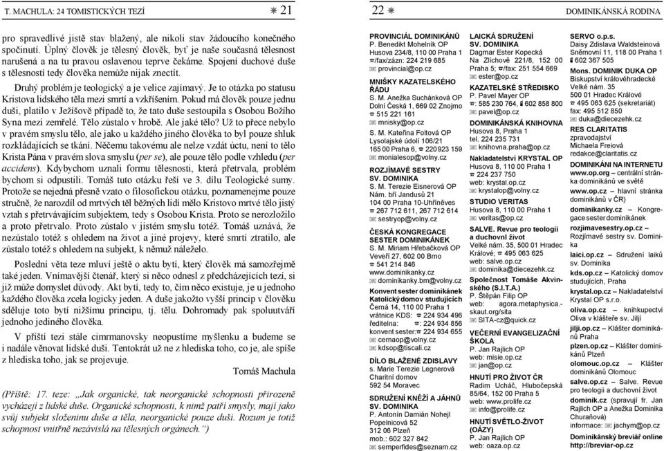 Druhý problém je teologický a je velice zajímavý. Je to otázka po statusu Kristova lidského těla mezi smrtí a vzkříšením.