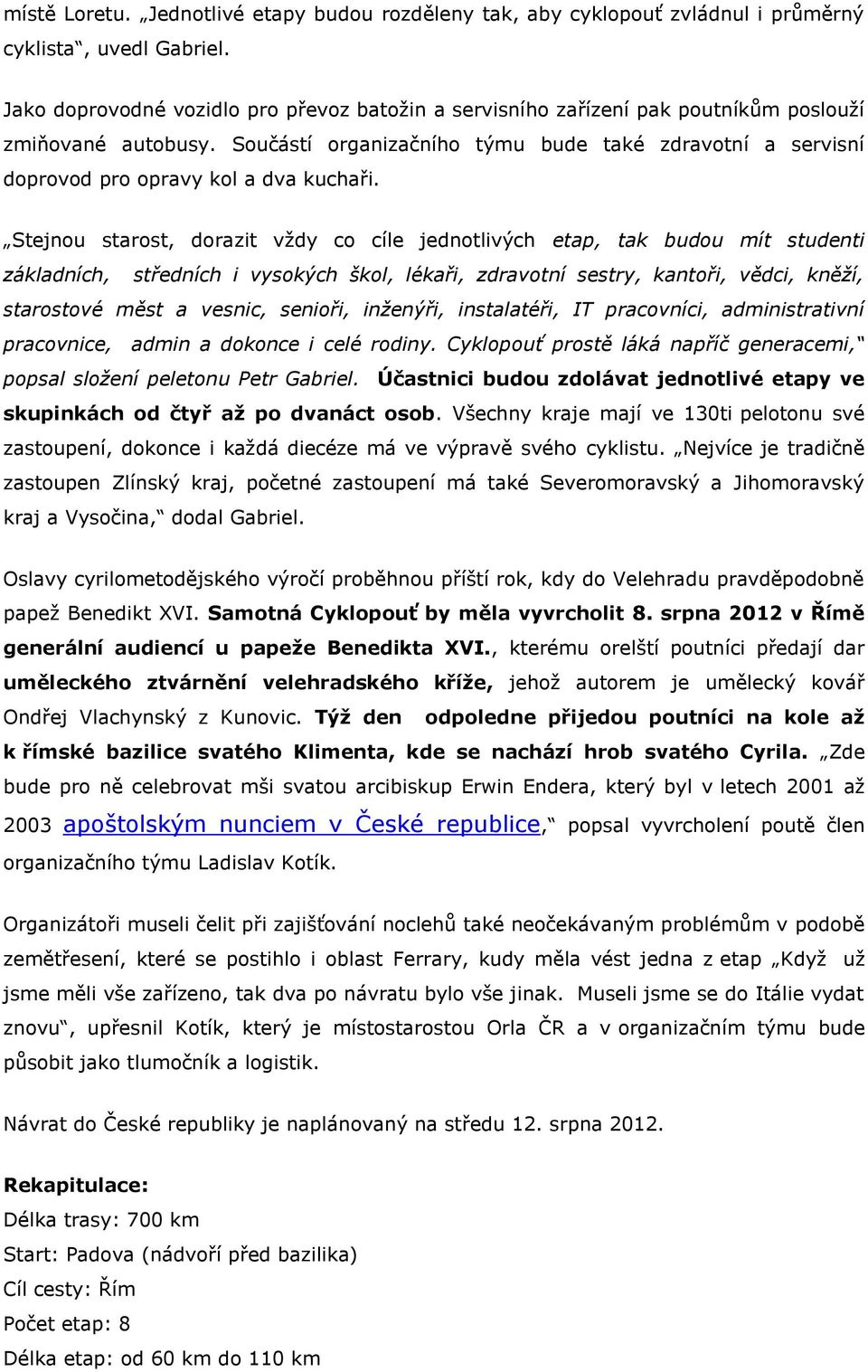 Součástí organizačního týmu bude také zdravotní a servisní doprovod pro opravy kol a dva kuchaři.