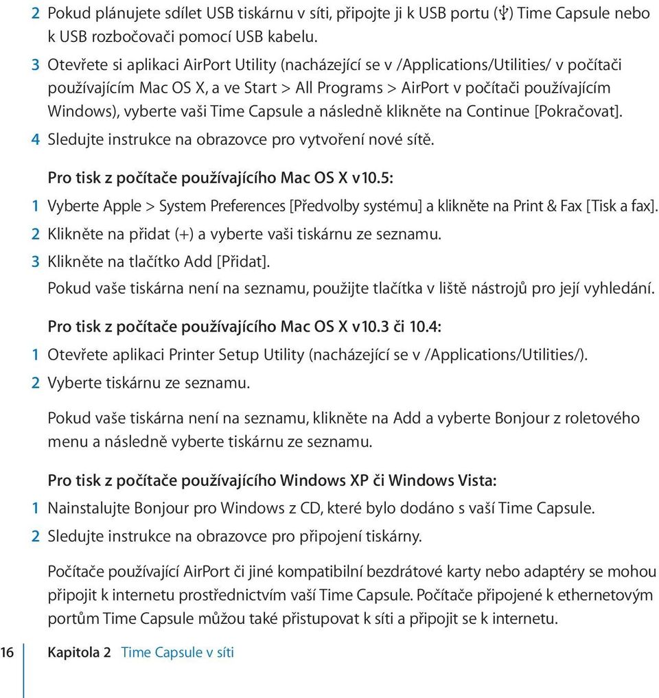 Time Capsule a následně klikněte na Continue [Pokračovat]. 4 Sledujte instrukce na obrazovce pro vytvoření nové sítě. Pro tisk z počítače používajícího Mac OS X v10.