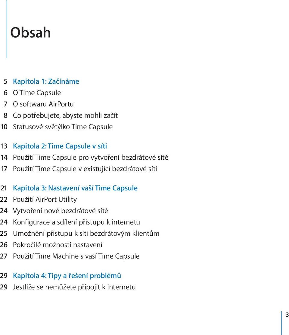 Capsule 22 Použití AirPort Utility 24 Vytvoření nové bezdrátové sítě 24 Konfigurace a sdílení přístupu k internetu 25 Umožnění přístupu k síti bezdrátovým