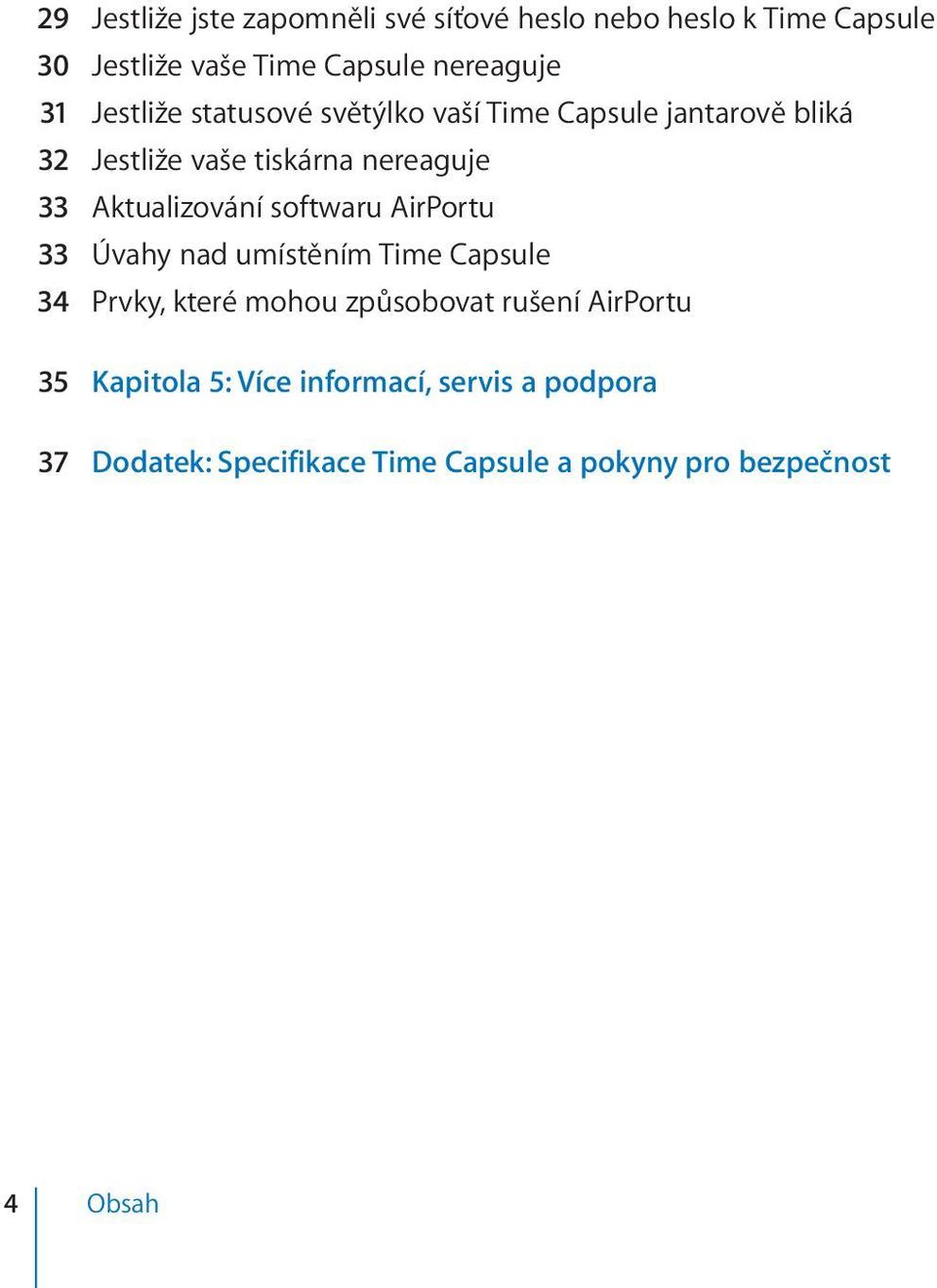 Aktualizování softwaru AirPortu 33 Úvahy nad umístěním Time Capsule 34 Prvky, které mohou způsobovat rušení